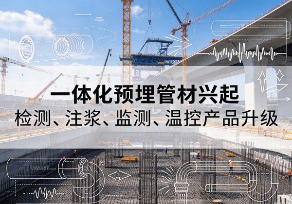 高邑一体化管材产品兴起，声测注浆一体管、多功能预埋管应用增多